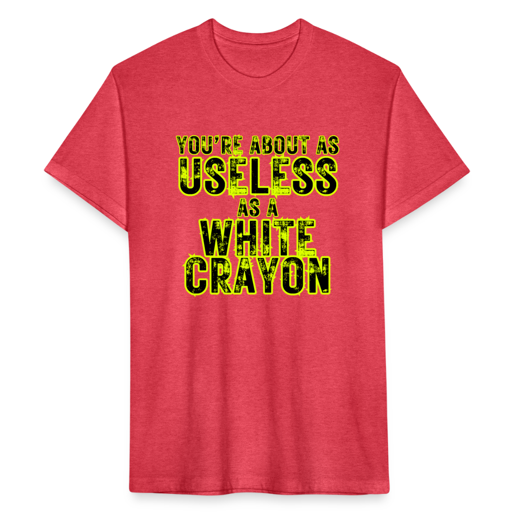 You’re About as Useless as a White Crayon Fitted Cotton/Poly T-Shirt by Next Level - heather red