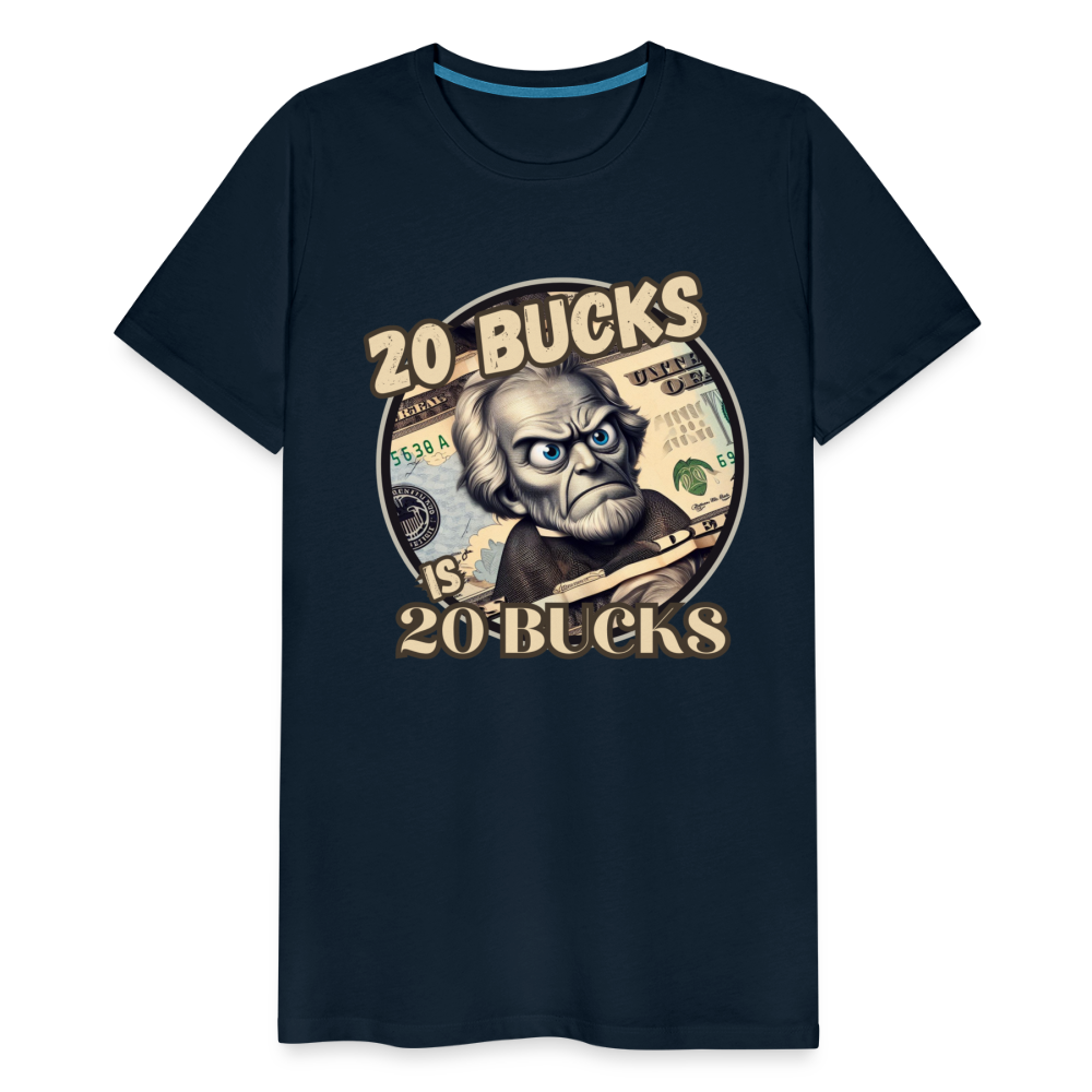 20 BUCKS IS 20 BUCKS Men's Premium T-Shirt - deep navy