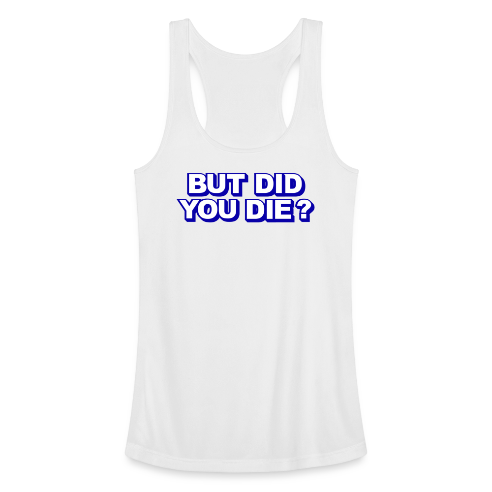 BUT DID YOU DIE? Women’s Performance Racerback Tank Top - white