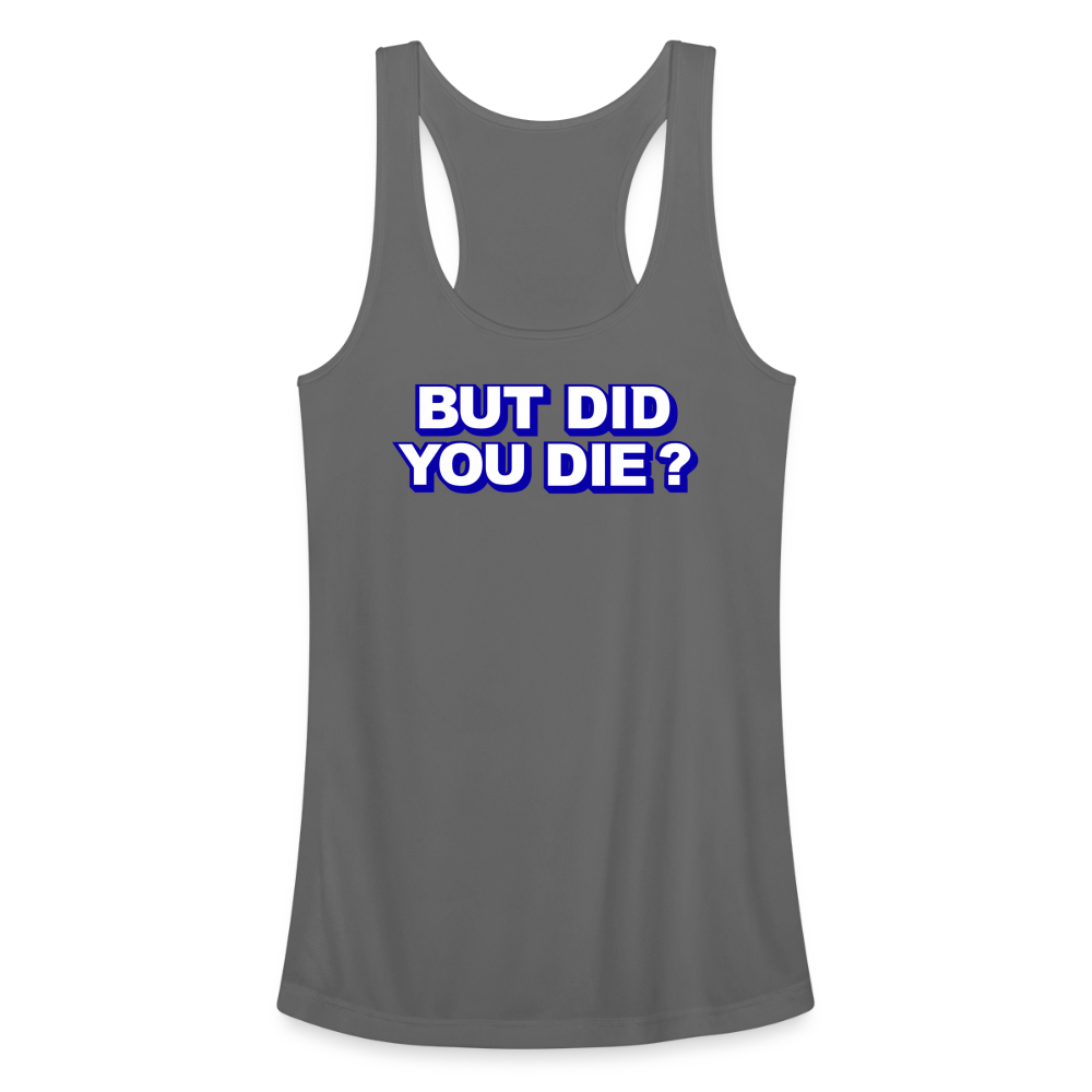 BUT DID YOU DIE? Women’s Performance Racerback Tank Top - charcoal