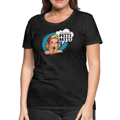 BENNETT PEACH "PETTY BETTY" Women’s Premium T-Shirt - charcoal grey