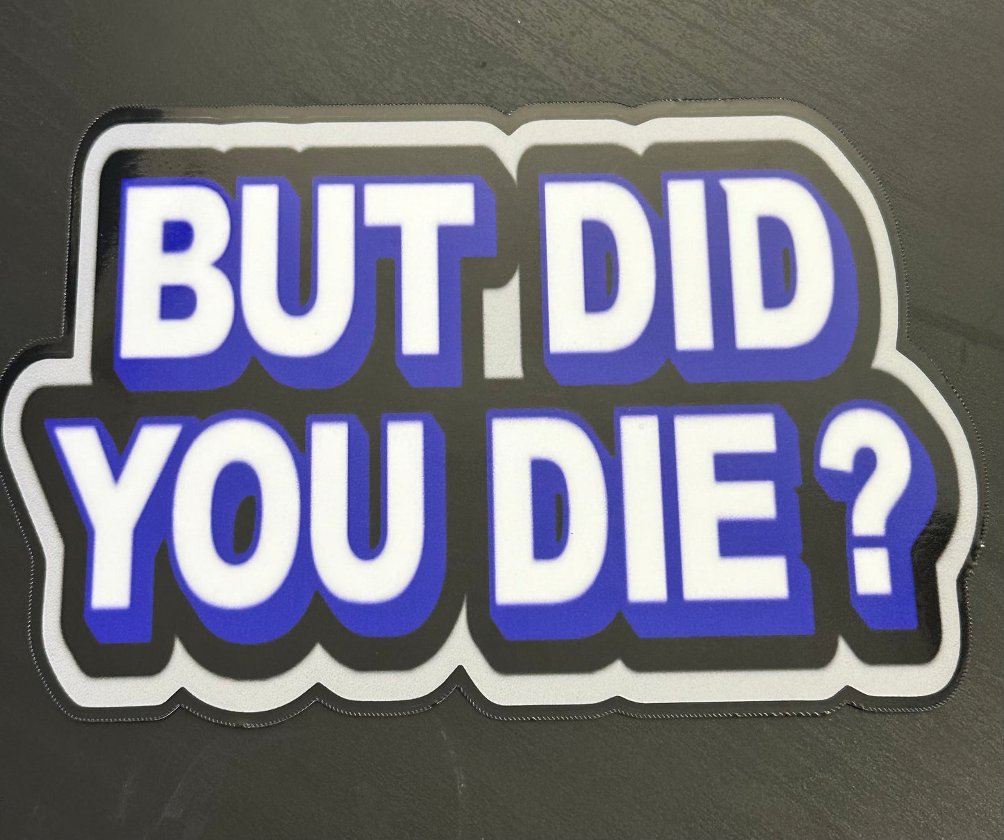 But Did you Die Decal 6x4 inches