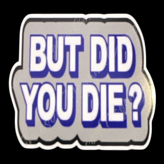 But Did You Die? 3.5x3.25in Sticker #71