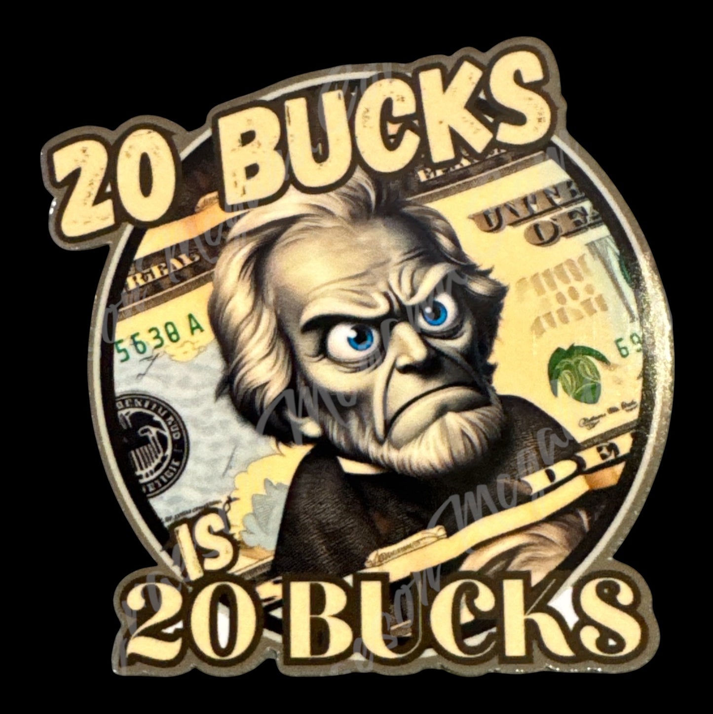 20 Bucks Is 20 Bucks Sticker 3x3in #98