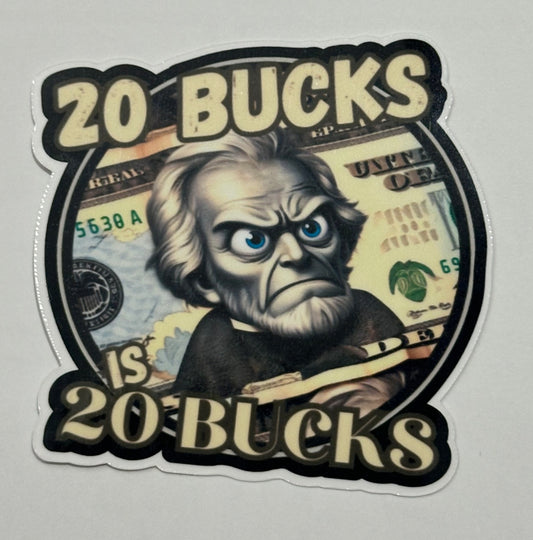 20 bucks is 20 bucks Vinyl Sticker 3x3 inches