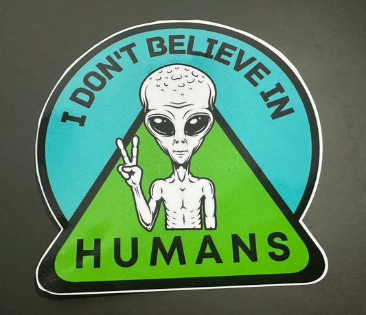 I DONT BELIEVE IN HUMANS 5x5 inch Vinyl Decal