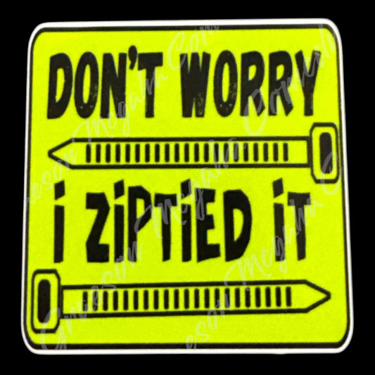 Don't Worry I Ziptied It 3x3in Sticker #93