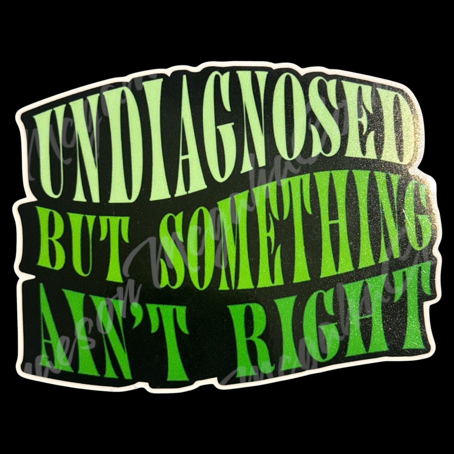 Green text 'UNDiAGNOSED BUT SOMETHING AIN'T RIGHT' on a black background