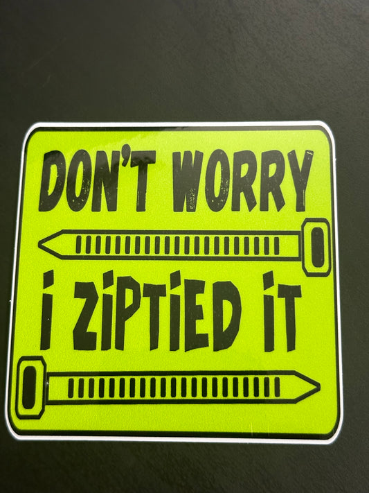 Don't Worry I Ziptied It 3"x3" inch Vinyl Sticker #51