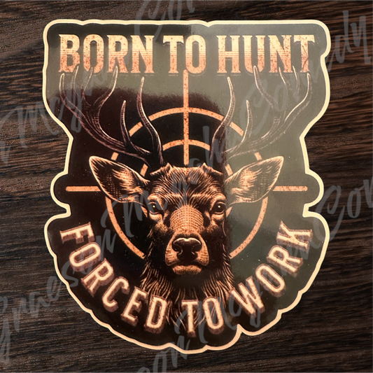 Born to Hunt Forced to Work 3.2 x 3.7 inches Vinyl Sticker