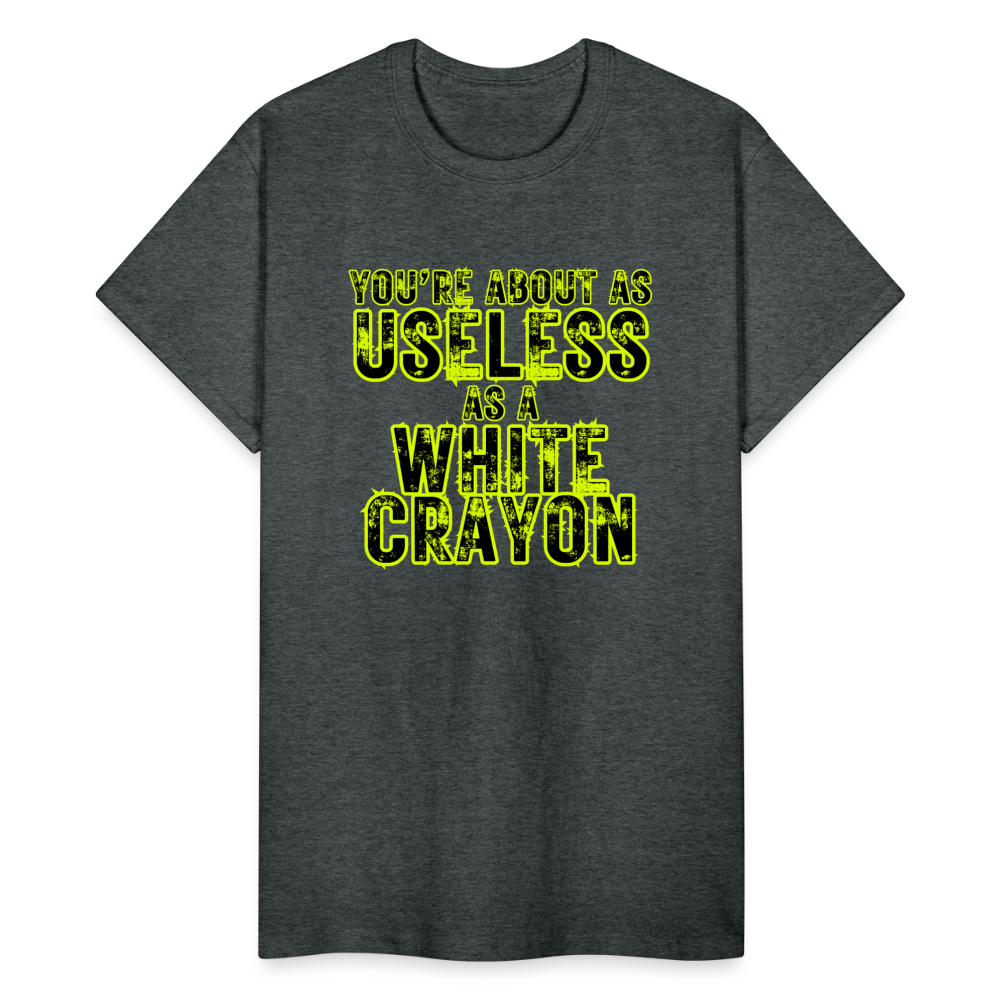 You're About as Useless as a White Crayon Gildan Ultra Cotton Adult T-Shirt - deep heather