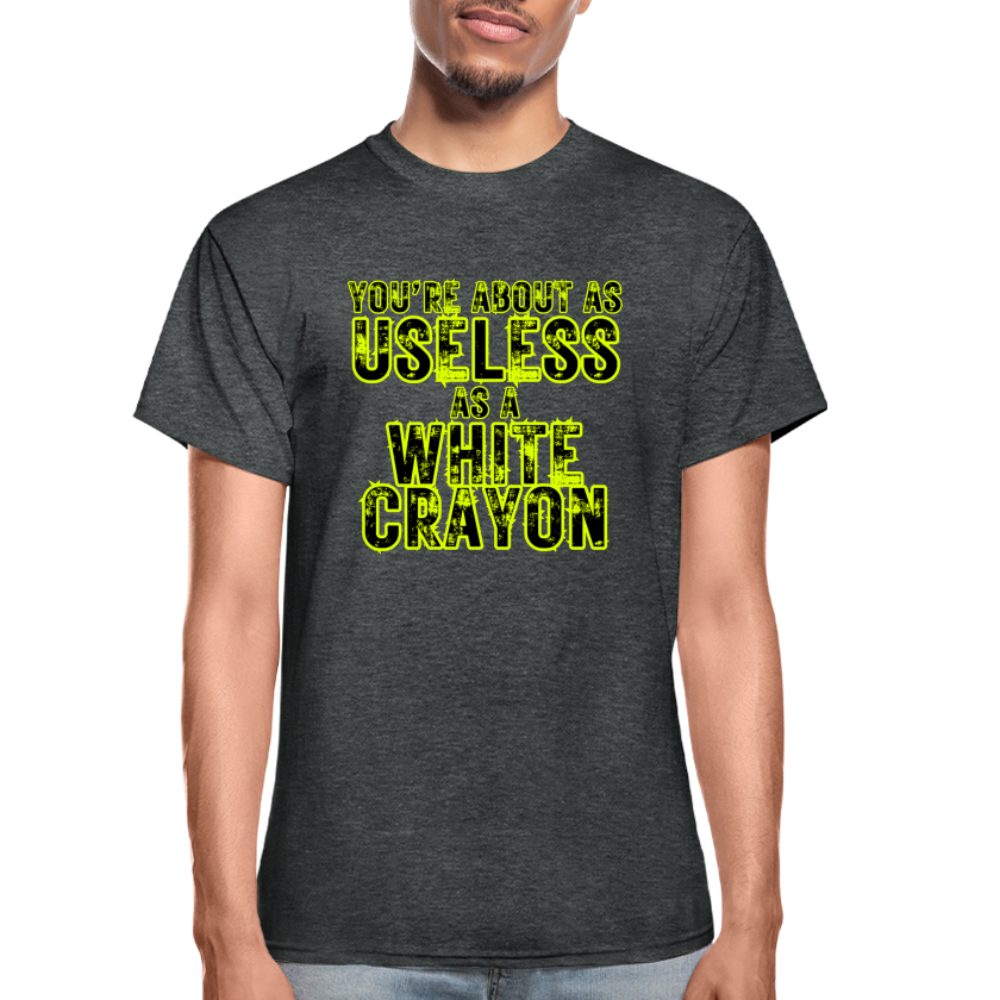 You're About as Useless as a White Crayon Gildan Ultra Cotton Adult T-Shirt - deep heather