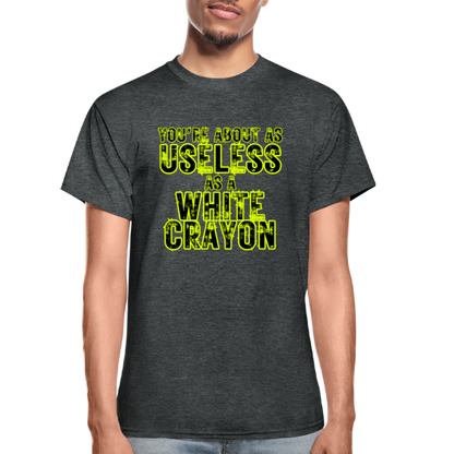 You're About as Useless as a White Crayon Gildan Ultra Cotton Adult T-Shirt - deep heather