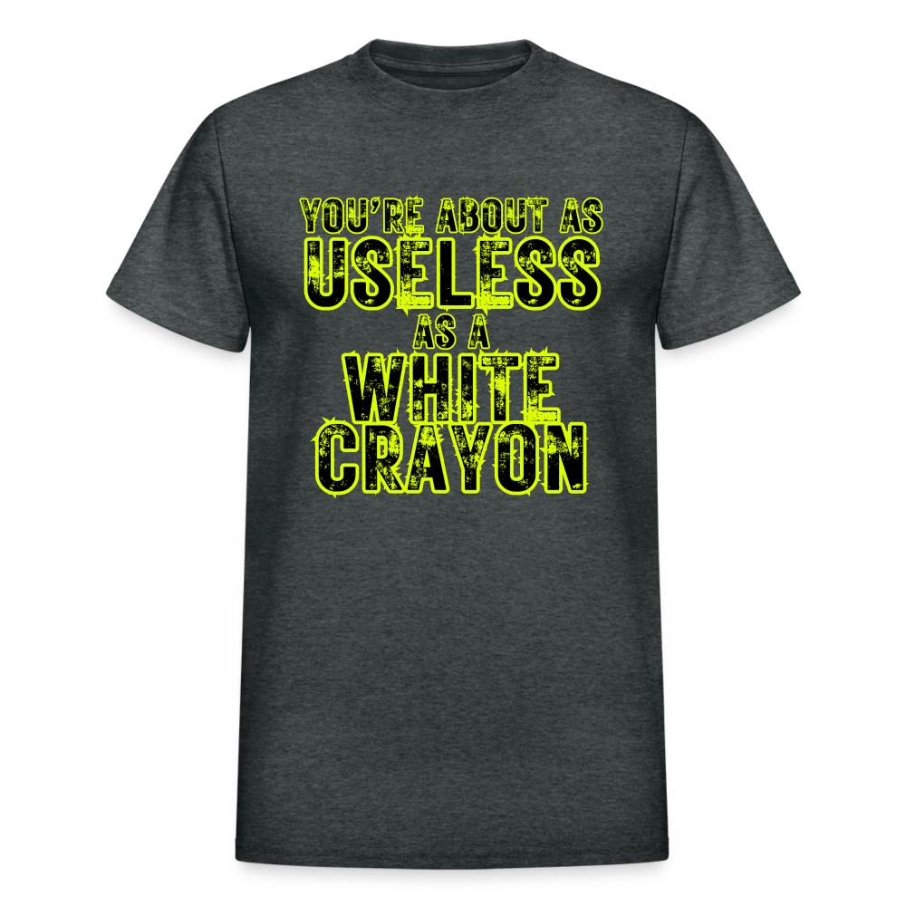 You're About as Useless as a White Crayon Gildan Ultra Cotton Adult T-Shirt - deep heather