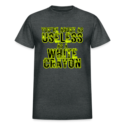 You're About as Useless as a White Crayon Gildan Ultra Cotton Adult T-Shirt - deep heather