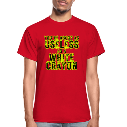 You're About as Useless as a White Crayon Gildan Ultra Cotton Adult T-Shirt - red