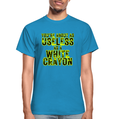 You're About as Useless as a White Crayon Gildan Ultra Cotton Adult T-Shirt - turquoise