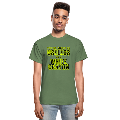You're About as Useless as a White Crayon Gildan Ultra Cotton Adult T-Shirt - military green
