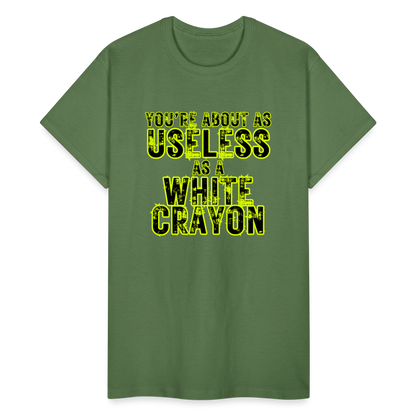 You're About as Useless as a White Crayon Gildan Ultra Cotton Adult T-Shirt - military green