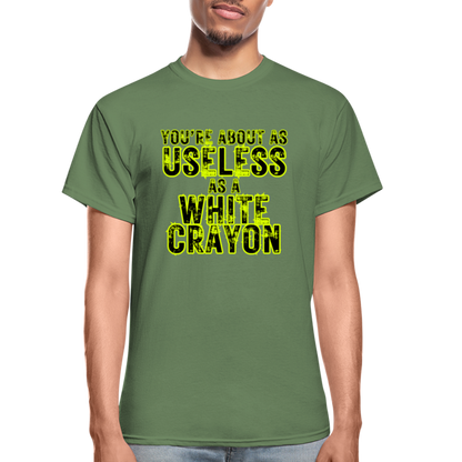 You're About as Useless as a White Crayon Gildan Ultra Cotton Adult T-Shirt - military green
