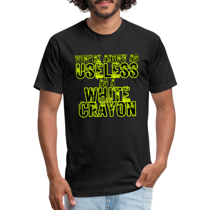 You’re About as Useless as a White Crayon Fitted Cotton/Poly T-Shirt by Next Level - black