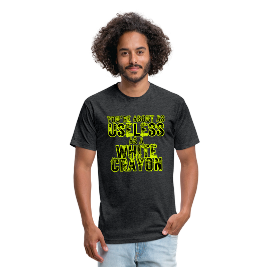 You’re About as Useless as a White Crayon Fitted Cotton/Poly T-Shirt by Next Level - heather black
