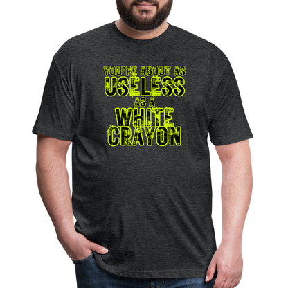 You’re About as Useless as a White Crayon Fitted Cotton/Poly T-Shirt by Next Level - heather black