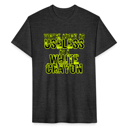 You’re About as Useless as a White Crayon Fitted Cotton/Poly T-Shirt by Next Level - heather black