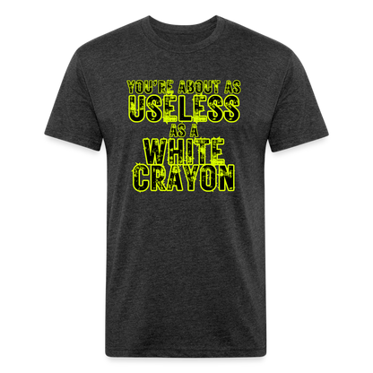 You’re About as Useless as a White Crayon Fitted Cotton/Poly T-Shirt by Next Level - heather black