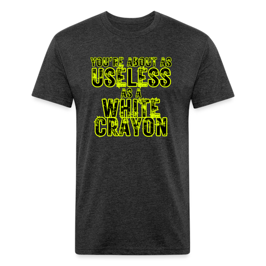 You’re About as Useless as a White Crayon Fitted Cotton/Poly T-Shirt by Next Level - heather black