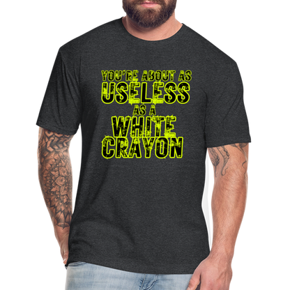 You’re About as Useless as a White Crayon Fitted Cotton/Poly T-Shirt by Next Level - heather black