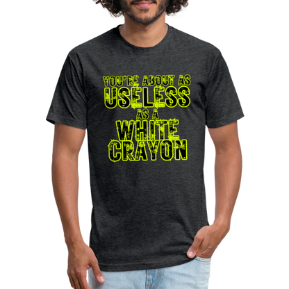 You’re About as Useless as a White Crayon Fitted Cotton/Poly T-Shirt by Next Level - heather black