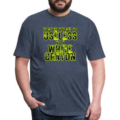 You’re About as Useless as a White Crayon Fitted Cotton/Poly T-Shirt by Next Level - heather navy