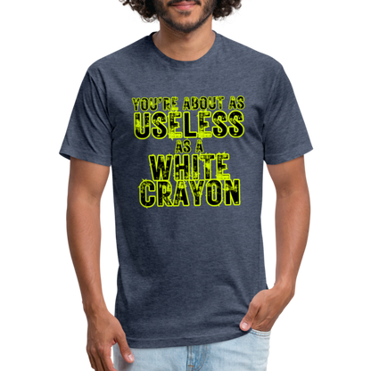 You’re About as Useless as a White Crayon Fitted Cotton/Poly T-Shirt by Next Level - heather navy
