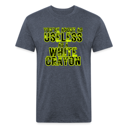 You’re About as Useless as a White Crayon Fitted Cotton/Poly T-Shirt by Next Level - heather navy