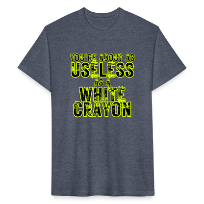 You’re About as Useless as a White Crayon Fitted Cotton/Poly T-Shirt by Next Level - heather navy