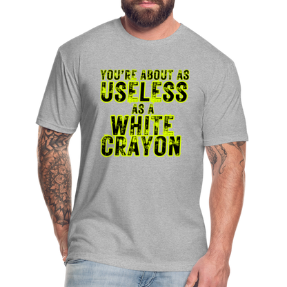 You’re About as Useless as a White Crayon Fitted Cotton/Poly T-Shirt by Next Level - heather gray