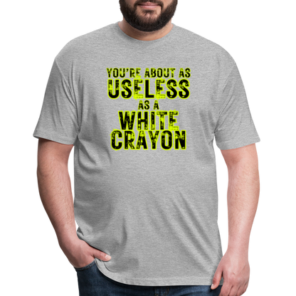 You’re About as Useless as a White Crayon Fitted Cotton/Poly T-Shirt by Next Level - heather gray