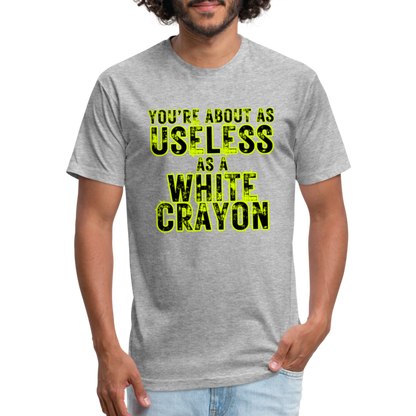 You’re About as Useless as a White Crayon Fitted Cotton/Poly T-Shirt by Next Level - heather gray