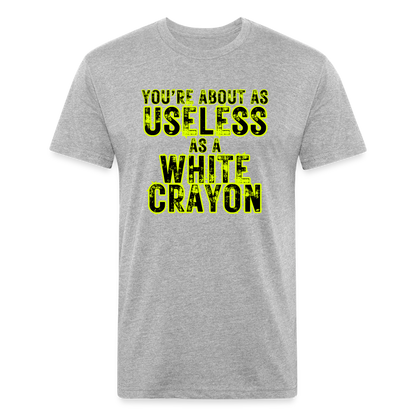 You’re About as Useless as a White Crayon Fitted Cotton/Poly T-Shirt by Next Level - heather gray
