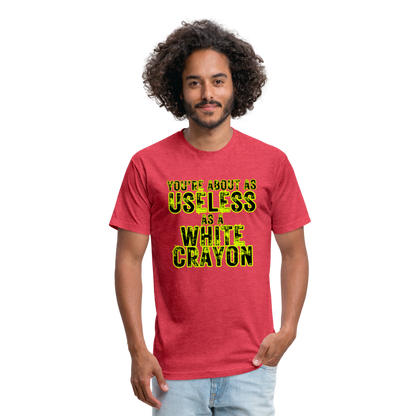 You’re About as Useless as a White Crayon Fitted Cotton/Poly T-Shirt by Next Level - heather red
