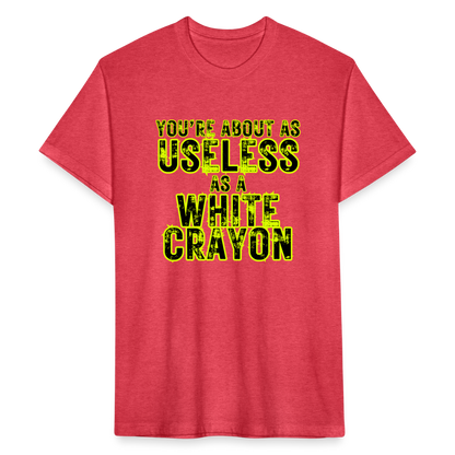 You’re About as Useless as a White Crayon Fitted Cotton/Poly T-Shirt by Next Level - heather red