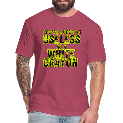 You’re About as Useless as a White Crayon Fitted Cotton/Poly T-Shirt by Next Level - heather burgundy
