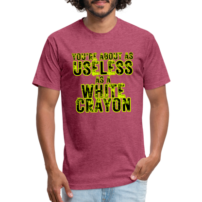 You’re About as Useless as a White Crayon Fitted Cotton/Poly T-Shirt by Next Level - heather burgundy