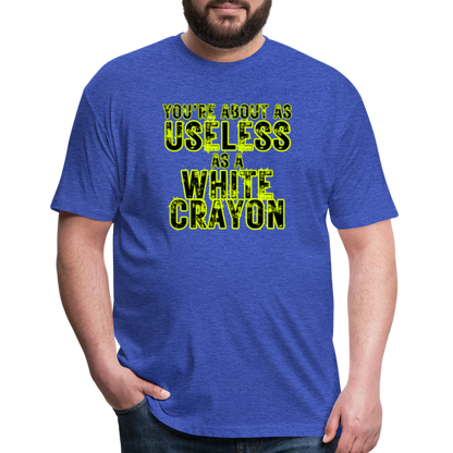 You’re About as Useless as a White Crayon Fitted Cotton/Poly T-Shirt by Next Level - heather royal