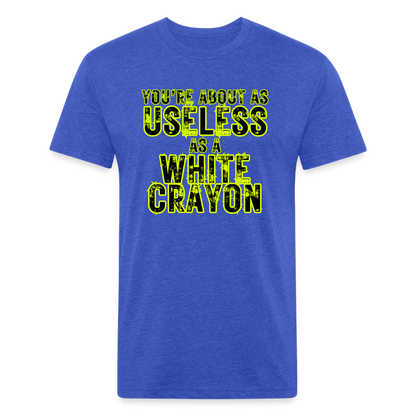 You’re About as Useless as a White Crayon Fitted Cotton/Poly T-Shirt by Next Level - heather royal