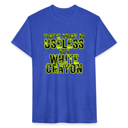 You’re About as Useless as a White Crayon Fitted Cotton/Poly T-Shirt by Next Level - heather royal
