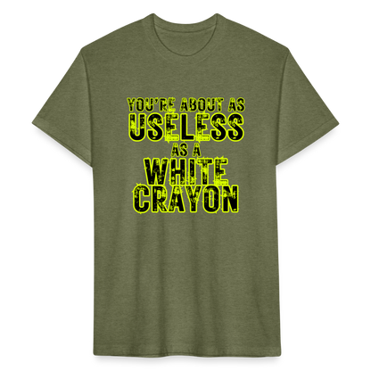 You’re About as Useless as a White Crayon Fitted Cotton/Poly T-Shirt by Next Level - heather military green