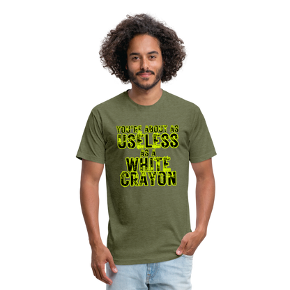 You’re About as Useless as a White Crayon Fitted Cotton/Poly T-Shirt by Next Level - heather military green