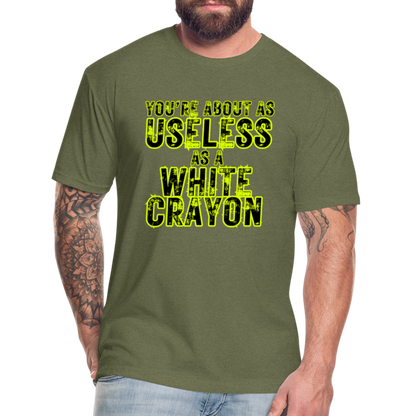 You’re About as Useless as a White Crayon Fitted Cotton/Poly T-Shirt by Next Level - heather military green